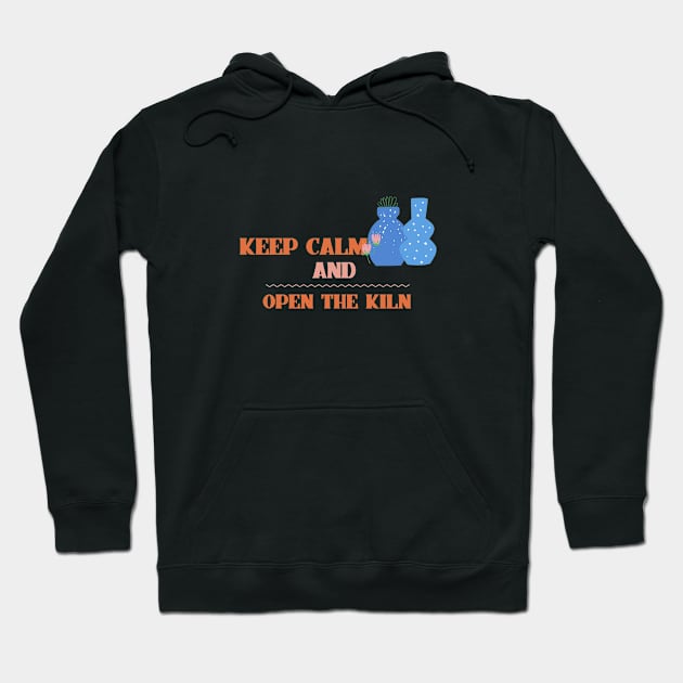 Keep Calm And Open The Kiln Hoodie by Doris4all